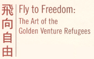 Fly to Freedom: The Art of the Golden Venture Refugees